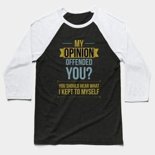 My opinion offended you? You should hear what I kept to myself Baseball T-Shirt